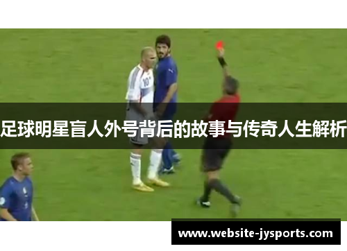 足球明星盲人外号背后的故事与传奇人生解析