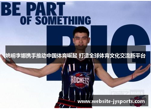 姚明李娜携手推动中国体育崛起 打造全球体育文化交流新平台