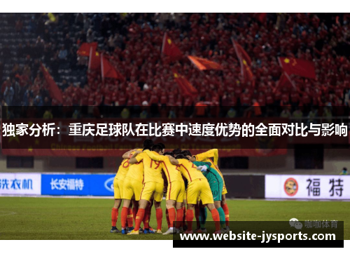 独家分析：重庆足球队在比赛中速度优势的全面对比与影响